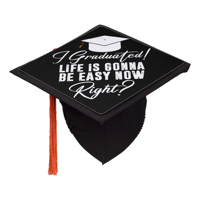 I Graduated Life Is Gonna Be Easy Now Right Grad Graduation Cap Topper ...
