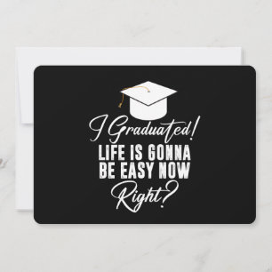 I Graduated Life Is Gonna Be Easy Now Right Grad Invitation