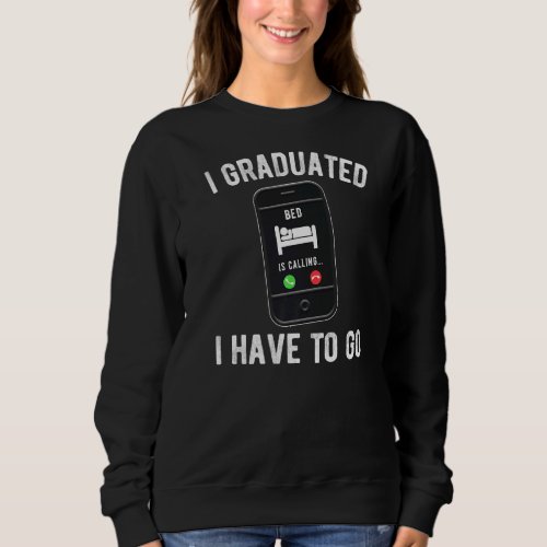 I Graduated My Bed Is Calling  Cell Phone Graduati Sweatshirt