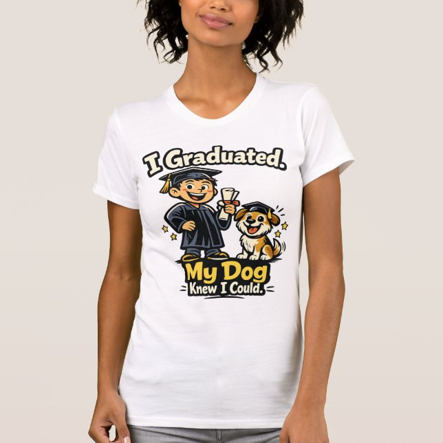 I Graduated My Dog Knew I Could Funny Shirt (Front)