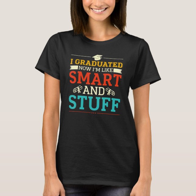 I Graduated Now I'm Like Smart And Stuff Apparel T-Shirt (Front)