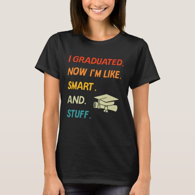 I Graduated Now I'm Like Smart And Stuff College H T-Shirt (Front)