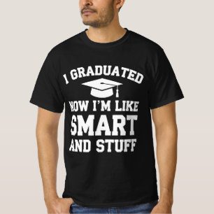 I Graduated Now Im Like Smart And Stuff Graduation T-Shirt