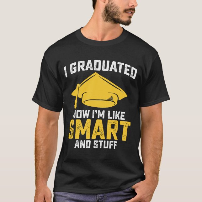 I Graduated Now Im Like Smart And Stuff Graduation T-Shirt (Front)