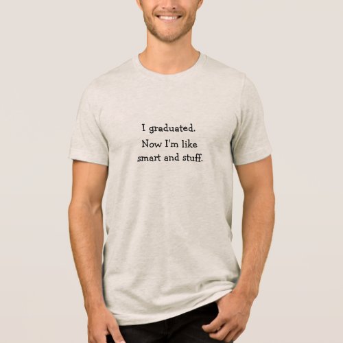 I Graduated Smart Grad Funny Quote Graduation Day Tri_Blend Shirt