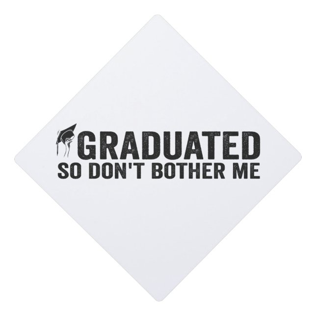 I Graduated So don't Bother Me Funny Senior Gift  Graduation Cap Topper (Front)