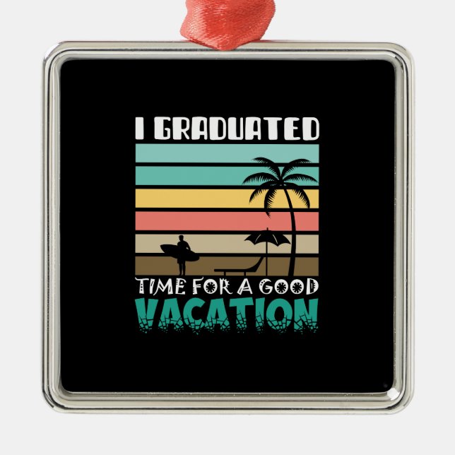 I Graduated Time For A Good Vacation Metal Ornament (Front)