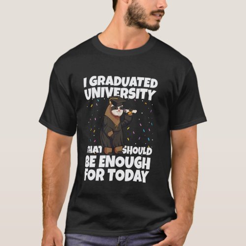 I Graduated University Enough for Today Graduation T-Shirt
