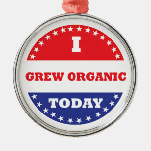 I Grew Organic Today Metal Ornament