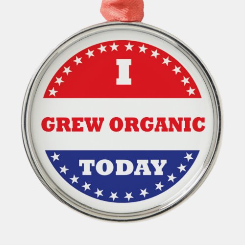 I Grew Organic Today Metal Ornament