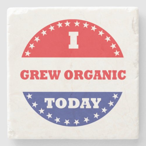 I Grew Organic Today Stone Coaster