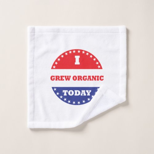 I Grew Organic Today Wash Cloth