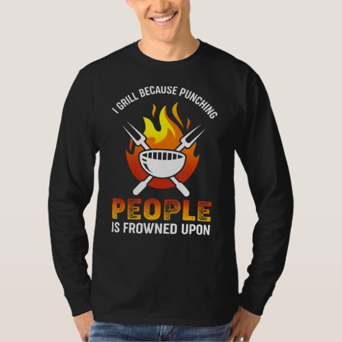 I Grill Because Punching People Is Frowned Upon T_Shirt