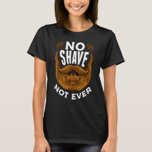 I Grow A Beard No Shave Not Ever This Beard Is Ta T-Shirt