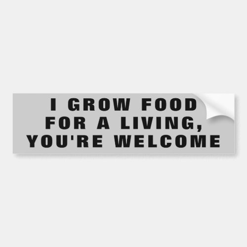 I Grow Food For a Living Youre Welcome Bumper Sticker