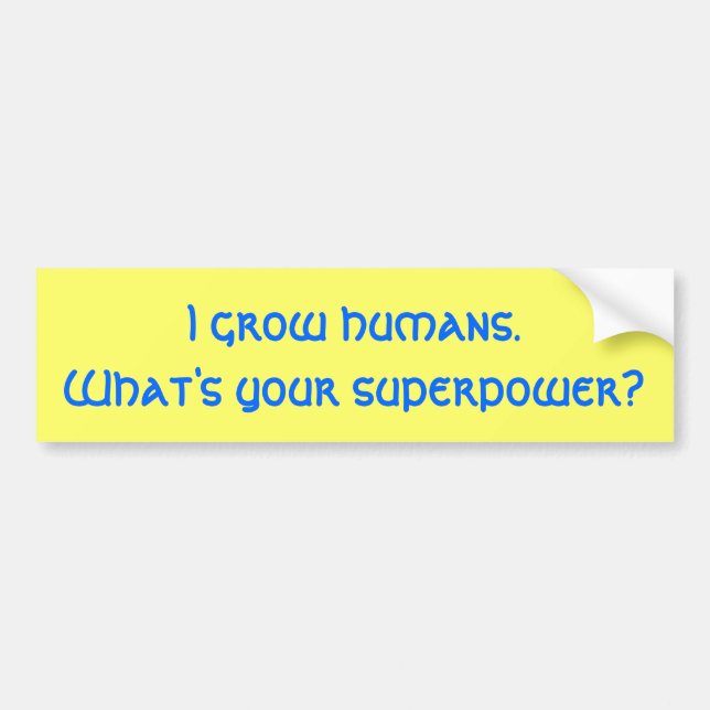 I grow humans.What's your superpower? Bumper Sticker (Front)