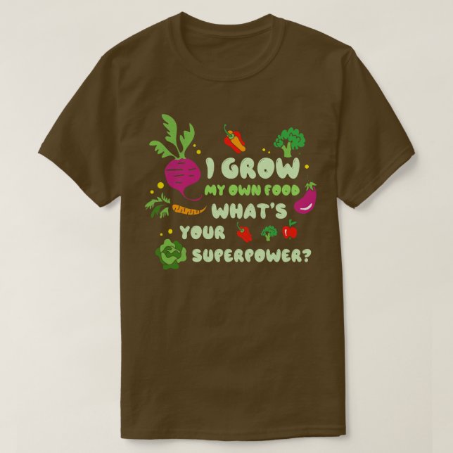 I Grow My Own Food Whats Your Superpower Gardener  T-Shirt (Design Front)