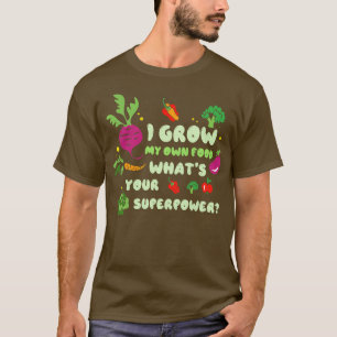 I Grow My Own Food Whats Your Superpower Gardener  T-Shirt