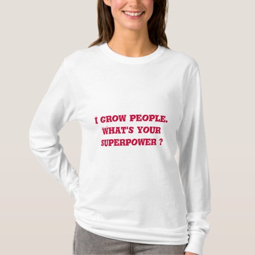 I Grow People Whats Your Superpower  Maternity T_Shirt