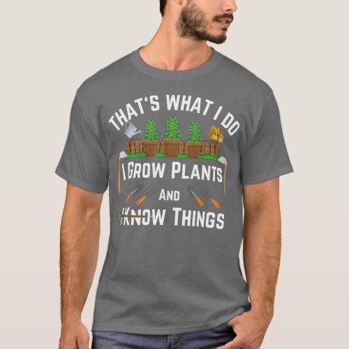 I Grow Plants And I Know Things Funny Gardening S T_Shirt