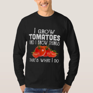 I Grow Tomatoes And I Know Things T-Shirt