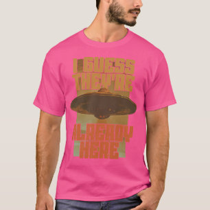 I Guess They'Re Already Here - Retro Ufo T-Shirt