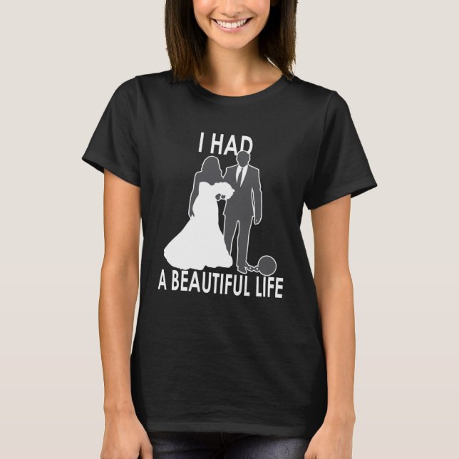 I Had A Beautiful Life  Wedding & Marriage Saying  T-Shirt (Front)