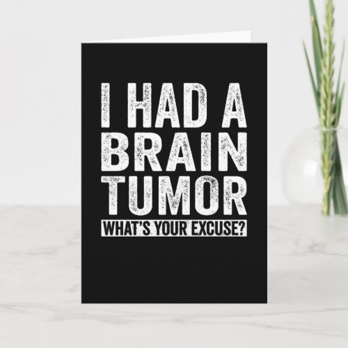 I Had A Brain Tumor Whats Your Excuse Card