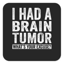 I Had A Brain Tumor What's Your Excuse Square Sticker