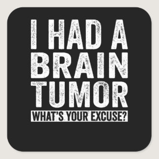 I Had A Brain Tumor What's Your Excuse Square Sticker