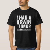 I Had A Brain Tumor What's Your Excuse T-Shirt