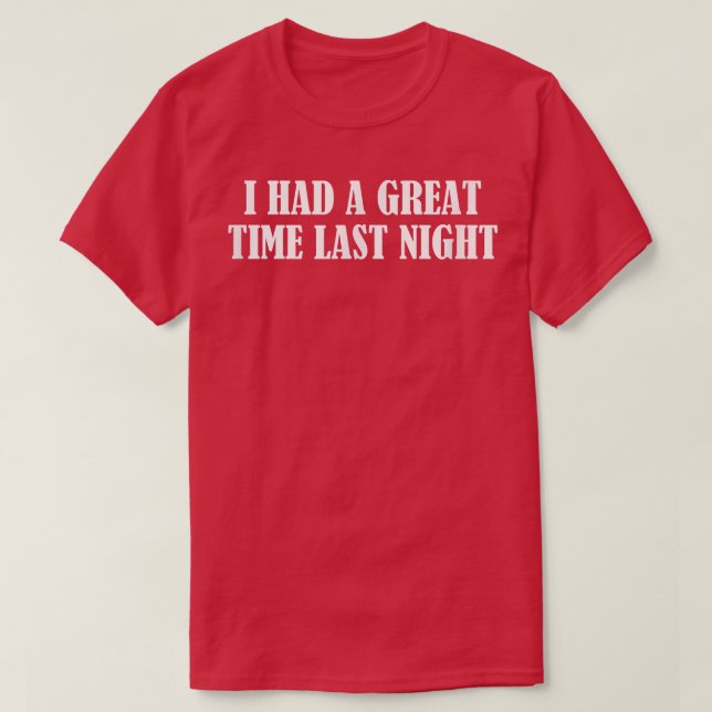 I Had A Great Time Last Night1204 T-Shirt (Design Front)