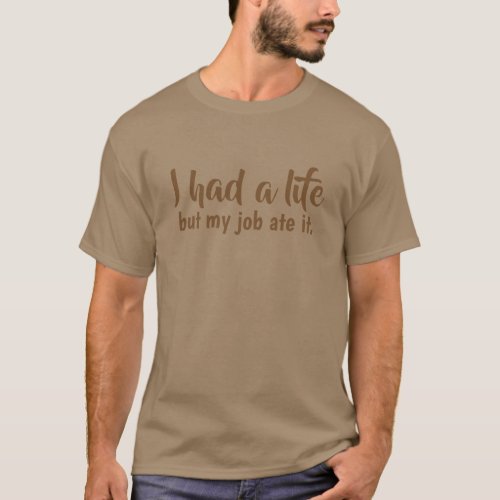 I had a life but my job ate it Fun Working Quote T_Shirt