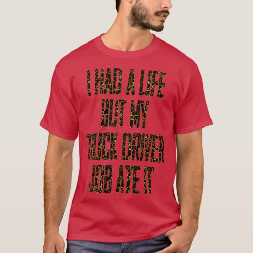I Had a Life but My Truck Driver Job Ate It Funny  T_Shirt