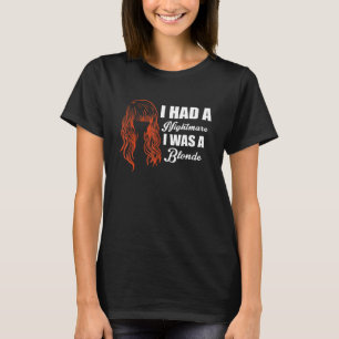 I Had A Nightmare I Was A Blond Redhead T-Shirt