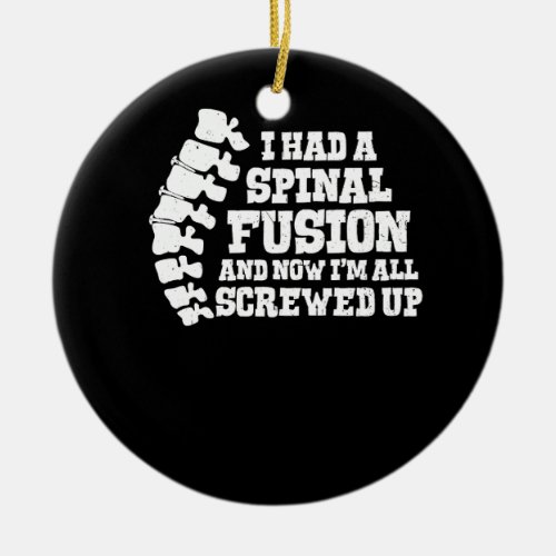 I Had A Spinal Fusion All Screwed Up Spine Surgery Ceramic Ornament