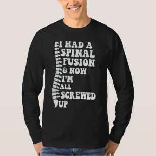 I Had A Spinal Fusion And Now I'm All Screwed Up S T-Shirt