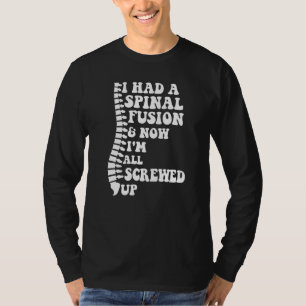 I Had A Spinal Fusion And Now I'm All Screwed Up S T-Shirt