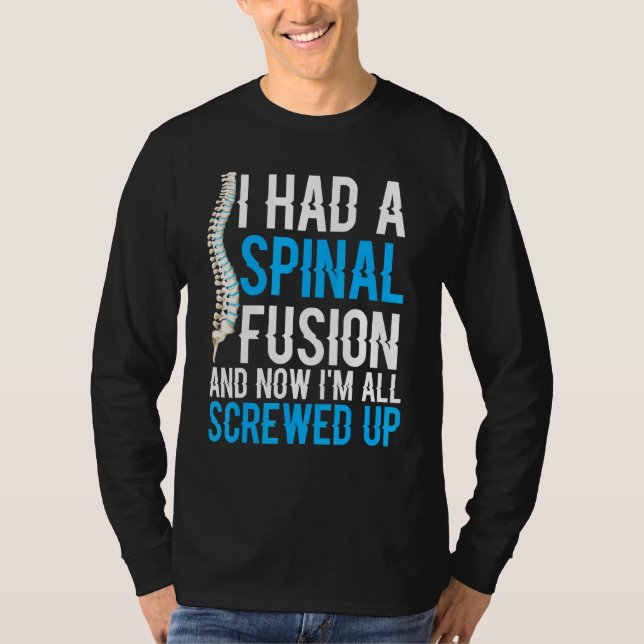I Had A Spinal Fusion And Now Im All Screwed Up T-Shirt (Front)