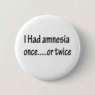 I Had Amnesia Once Or Twice Pinback Button