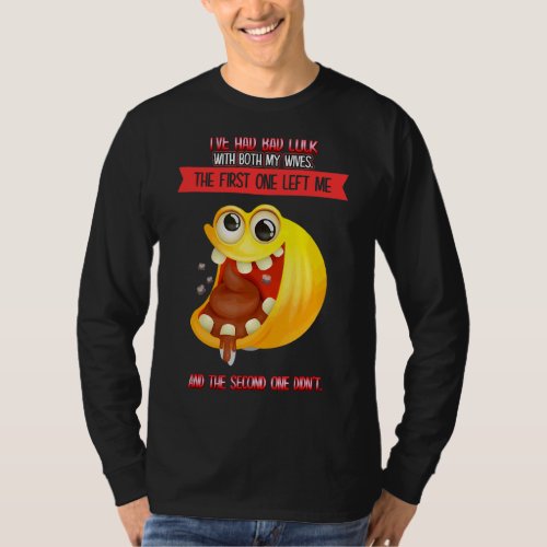 I Had Bad Luck With Both My Wives  Saying Humor T_Shirt