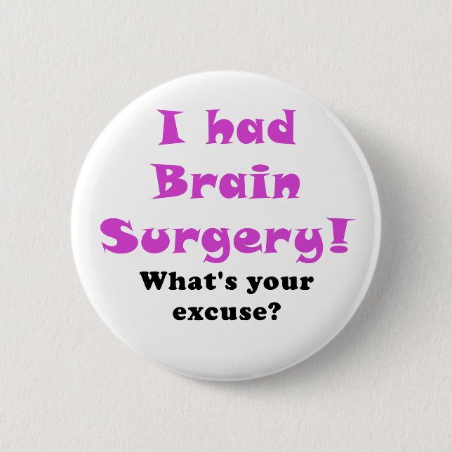 I had Brain Surgery Whats Your Excuse Button (Front)