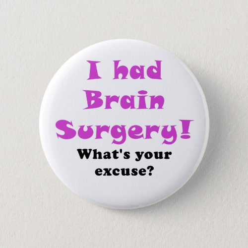 I had Brain Surgery Whats Your Excuse Button