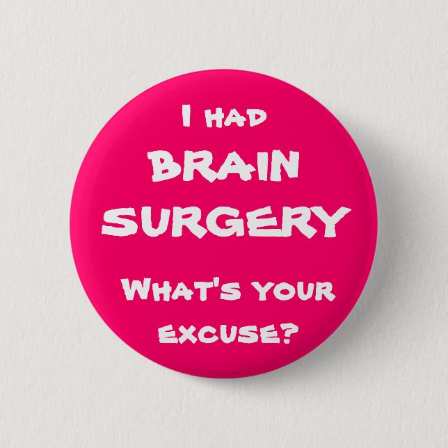 I had brain surgery, what's your excuse? button (Front)