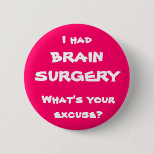I had brain surgery, what's your excuse? button