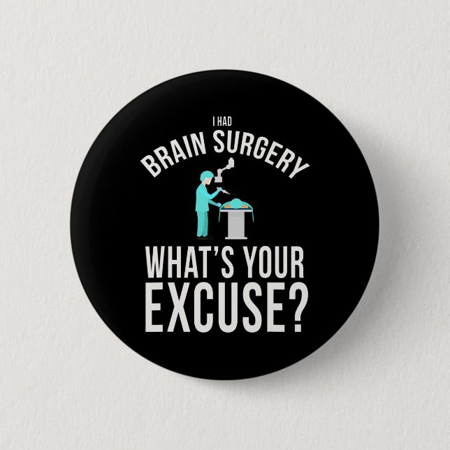 I Had Brain Surgery What's Your Excuse Fun  Button (Front)
