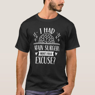 I Had Brain Surgery What's Your Excuse Tumor Aneur T-Shirt