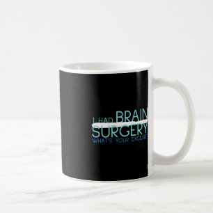 I Had Brain Surgery Whats Your Excuse Tumor Coffee Mug