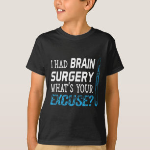 I Had Brain Surgery What's Your Excuse Tumor Gift  T-Shirt