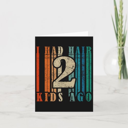 I Had Hair 2 Kids Ago _ Funny Bald Dad  Card